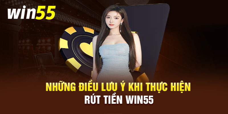 Những điều cần lưu ý trong quá trình thao tác rút tiền Win55